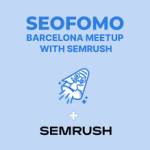 SEOFOMO x Semrush Meetup Barcelona